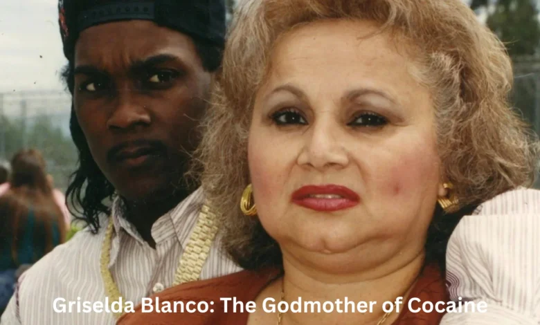 Griselda Blanco The Godmother of Cocaine